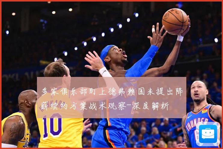 多家俱乐部盯上德弗赖国米提出降薪续约方案战术观察-深度解析