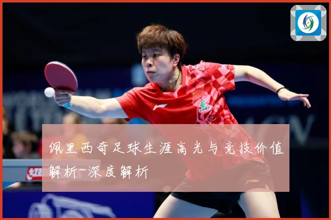 佩里西奇足球生涯高光与竞技价值解析-深度解析