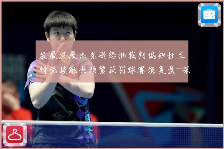 发展发展杰克逊怒批裁判偏袒杜兰特无接触也频繁获罚球赛场复盘-深度解析