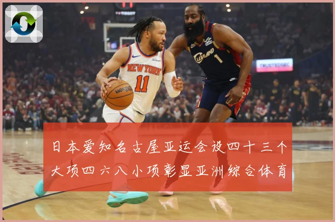 日本爱知名古屋亚运会设四十三个大项四六八小项彰显亚洲综合体育成长观察-深度解析
