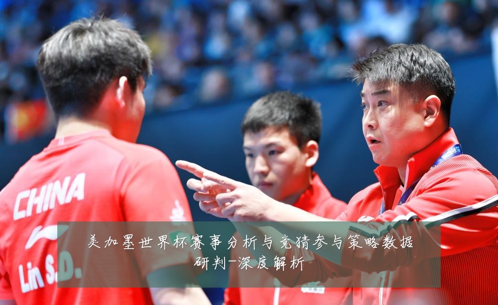 美加墨世界杯赛事分析与竞猜参与策略数据研判-深度解析